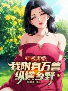 94被离婚，我附身万兽纵横乡野
